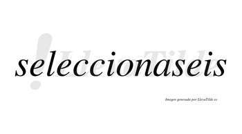 Seleccionaseis no lleva tilde con vocal tónica en la «a»