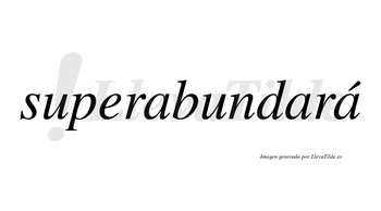 Superabundará  lleva tilde con vocal tónica en la tercera «a»