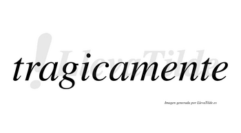 Tragicamente  no lleva tilde con vocal tónica en la primera «e»