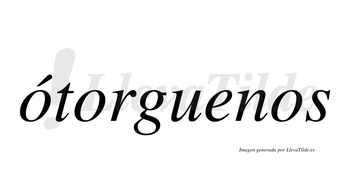 Ótorguenos  lleva tilde con vocal tónica en la primera «o»