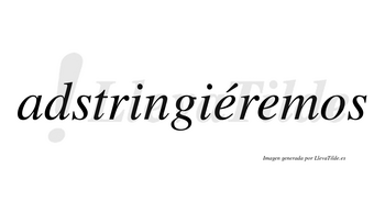 Adstringiéremos  lleva tilde con vocal tónica en la primera «e»