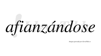 Afianzándose  lleva tilde con vocal tónica en la tercera «a»