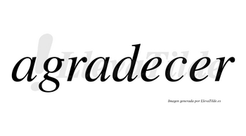 Agradecer  no lleva tilde con vocal tónica en la segunda «e»