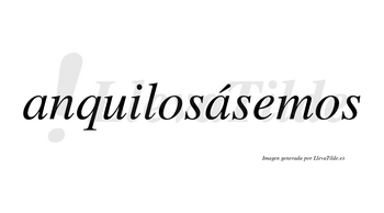 Anquilosásemos  lleva tilde con vocal tónica en la segunda «a»
