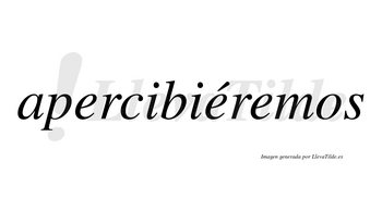 Apercibiéremos  lleva tilde con vocal tónica en la segunda «e»