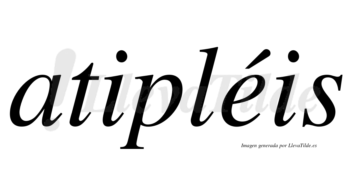 Atipléis  lleva tilde con vocal tónica en la "e"