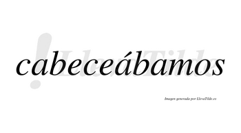 Cabeceábamos  lleva tilde con vocal tónica en la segunda «a»
