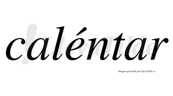 Caléntar lleva tilde con vocal tónica en la «e»