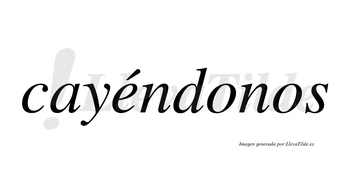 Cayéndonos lleva tilde con vocal tónica en la «e»