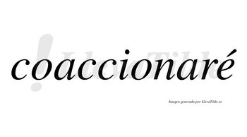 Coaccionaré  lleva tilde con vocal tónica en la «e»