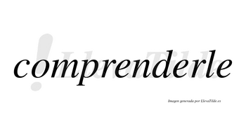 Comprenderle no lleva tilde con vocal tónica en la segunda «e»