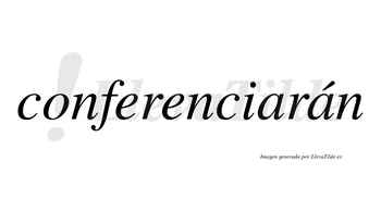 Conferenciarán  lleva tilde con vocal tónica en la segunda «a»