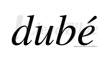 Dubé  lleva tilde con vocal tónica en la «e»