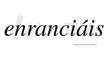 Enranciáis  lleva tilde con vocal tónica en la segunda «a»