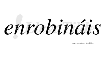 Enrobináis  lleva tilde con vocal tónica en la «a»