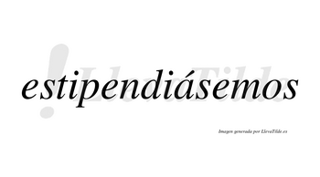 Estipendiásemos  lleva tilde con vocal tónica en la «a»