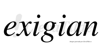 Exigian no lleva tilde con vocal tónica en la primera «i»