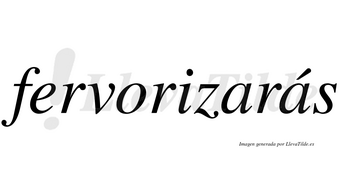 Fervorizarás  lleva tilde con vocal tónica en la segunda «a»