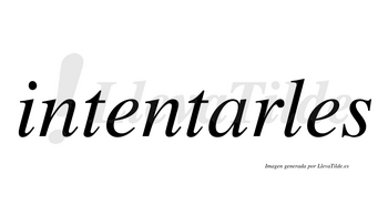 Intentarles  no lleva tilde con vocal tónica en la «a»