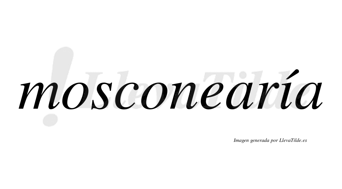 Mosconearía  lleva tilde con vocal tónica en la "i"