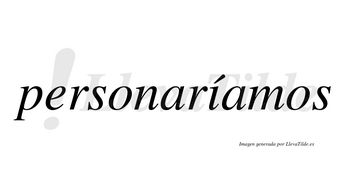 Personaríamos  lleva tilde con vocal tónica en la «i»