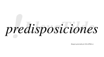 Predisposiciones  no lleva tilde con vocal tónica en la segunda «o»