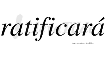 Ratificará lleva tilde con vocal tónica en la tercera «a»