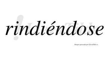 Rindiéndose  lleva tilde con vocal tónica en la primera «e»