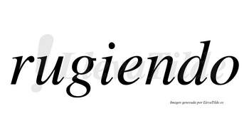 Rugiendo  no lleva tilde con vocal tónica en la «e»