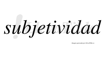 Subjetividad  no lleva tilde con vocal tónica en la «a»