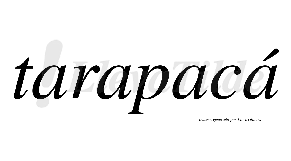 Tarapacá  lleva tilde con vocal tónica en la cuarta "a"