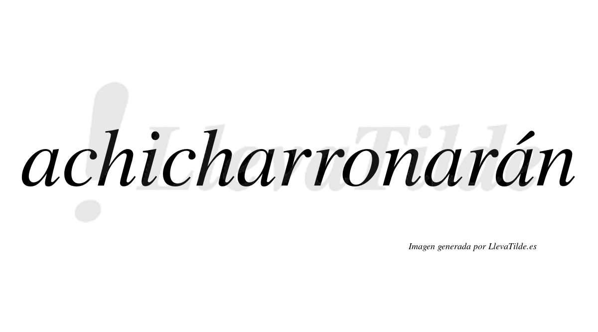 Achicharronarán  lleva tilde con vocal tónica en la cuarta "a"