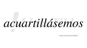 Acuartillásemos  lleva tilde con vocal tónica en la tercera «a»