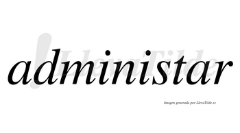 Administar  no lleva tilde con vocal tónica en la segunda «a»