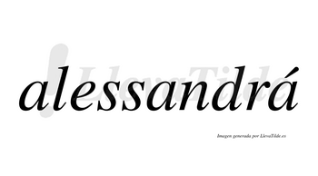 Alessandrá lleva tilde con vocal tónica en la tercera «a»