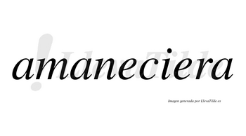 Amaneciera no lleva tilde con vocal tónica en la segunda «e»