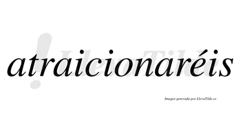 Atraicionaréis  lleva tilde con vocal tónica en la «e»