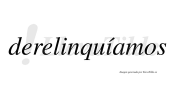 Derelinquíamos  lleva tilde con vocal tónica en la segunda «i»