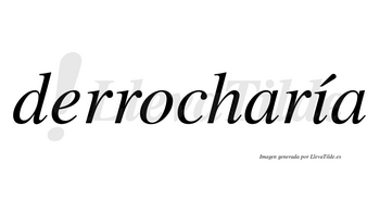Derrocharía  lleva tilde con vocal tónica en la «i»