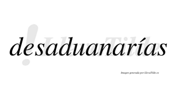 Desaduanarías  lleva tilde con vocal tónica en la «i»