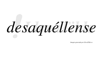 Desaquéllense  lleva tilde con vocal tónica en la segunda «e»