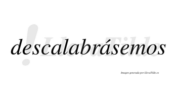 Descalabrásemos  lleva tilde con vocal tónica en la tercera «a»