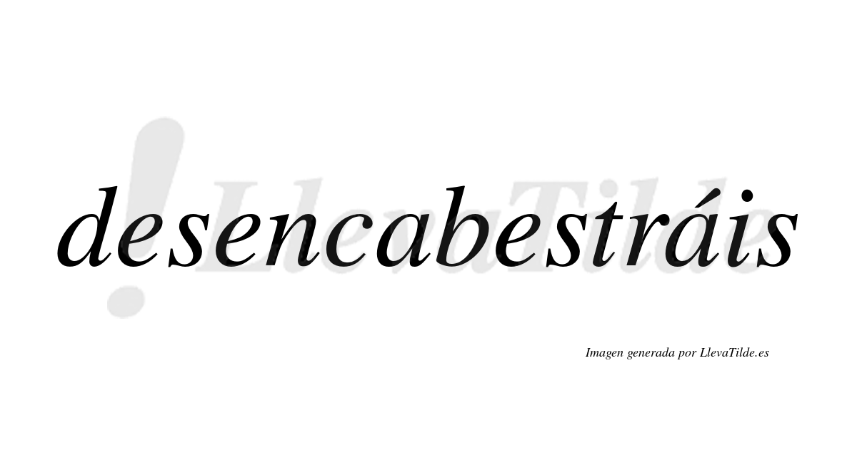 Desencabestráis  lleva tilde con vocal tónica en la segunda «a»