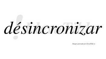 Désincronizar  lleva tilde con vocal tónica en la «e»