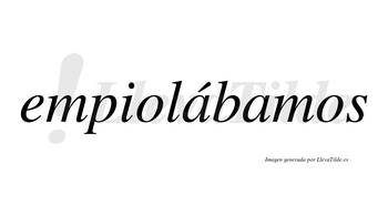 Empiolábamos  lleva tilde con vocal tónica en la primera «a»
