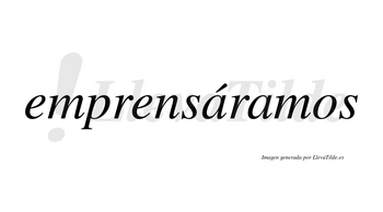 Emprensáramos  lleva tilde con vocal tónica en la primera «a»