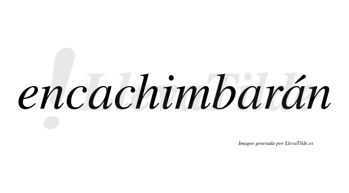Encachimbarán  lleva tilde con vocal tónica en la tercera "a"