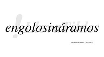 Engolosináramos  lleva tilde con vocal tónica en la primera «a»