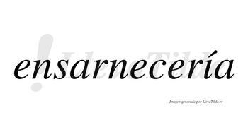 Ensarnecería  lleva tilde con vocal tónica en la «i»