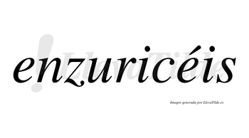 Enzuricéis  lleva tilde con vocal tónica en la segunda «e»